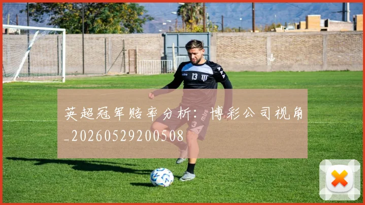 英超冠军赔率分析：博彩公司视角_20260529200508