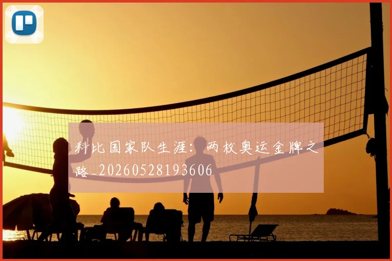 科比国家队生涯：两枚奥运金牌之路_20260528193606